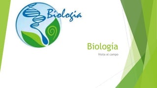 Biología
Visita al campo

 