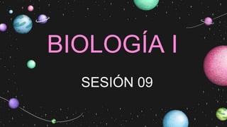 BIOLOGÍA I
SESIÓN 09
 