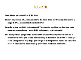 Detección por Sondas de hibridación Fase líquida: sonda marcada con ester de acridina se incuba con la cadena de ácido nucleíco diana. Tras la hibridación se produce la hidrólisis alcalina. Aquel ester de acridina que está unido a un dímero de DNA está protegido de la hidrólisis y la sonda unida es medida en un luminometro tras la adición de peroxidasa. 
