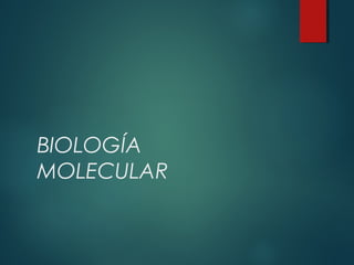 BIOLOGÍA
MOLECULAR
 
