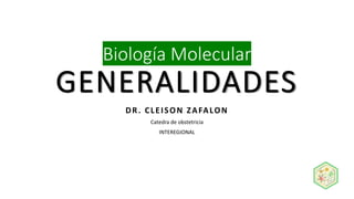 Biología Molecular
GENERALIDADES
DR. CLEISON ZAFALON
Catedra de obstetricia
INTEREGIONAL
 