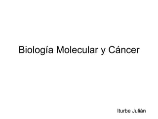 Biología Molecular y Cáncer Iturbe Julián 
