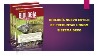 BIOLOGÍA NUEVO ESTILO
DE PREGUNTAS UNMSM
SISTEMA DECO
 