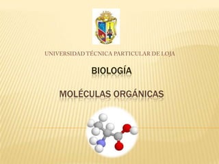 UNIVERSIDAD TÉCNICA PARTICULAR DE LOJA BIOLOGÍAMOLÉCULAS ORGÁNICAS 