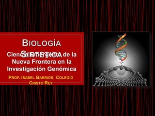 Ciencia Emergente de la
Nueva Frontera en la
Investigación Genómica
PROF. ISABEL BARRIOS. COLEGIO
CRISTO REY

 
