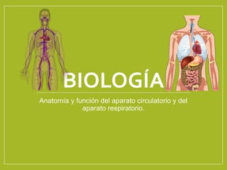BIOLOGÍA
Anatomía y función del aparato circulatorio y del
aparato respiratorio.
 