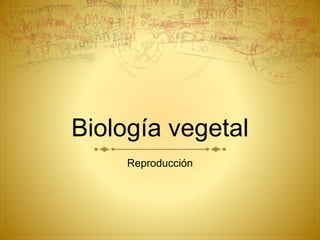 Biología vegetal 
Reproducción 
 