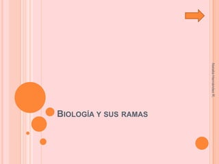 Natalia Hernández R.
BIOLOGÍA Y SUS RAMAS
 