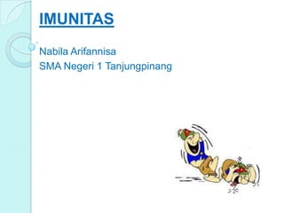 IMUNITAS
Nabila Arifannisa
SMA Negeri 1 Tanjungpinang
 