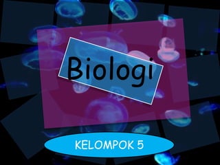 Biologi
KELOMPOK 5
 