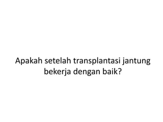 Apakah setelah transplantasi jantung
bekerja dengan baik?
 