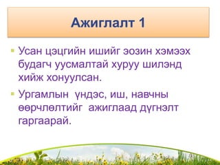 Ажиглалт 1
 Усан цэцгийн ишийг эозин хэмээх
будагч уусмалтай хуруу шилэнд
хийж хонуулсан.
 Ургамлын үндэс, иш, навчны
өөрчлөлтийг ажиглаад дүгнэлт
гаргаарай.
 