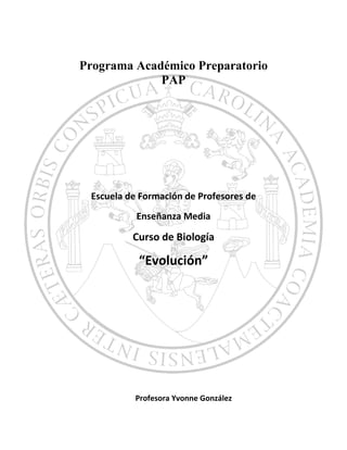 Programa Académico Preparatorio
PAP
Escuela de Formación de Profesores de
Enseñanza Media
Curso de Biología
“Evolución”
Profesora Yvonne González
 
