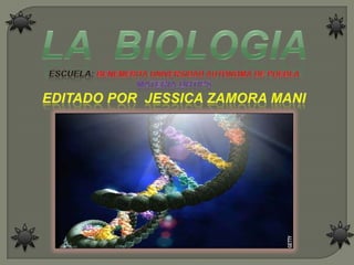 LA  BIOLOGIA ESCUELA: BENEMERITA UNIVERSIDAD AUTONOMA DE PUEBLA MATERIA:DHTIPS EDITADO POR  JESSICA ZAMORA MANI 