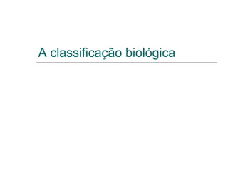 A classificação biológica
 