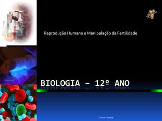 Reprodução Humana e Manipulação da Fertilidade




BIOLOGIA – 12º ANO


                           Nuno Correia
 