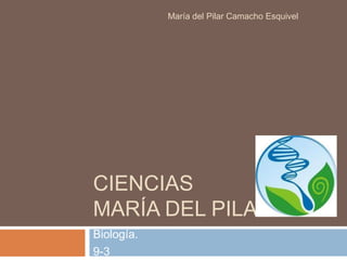 María del Pilar Camacho Esquivel




CIENCIAS
MARÍA DEL PILAR
Biología.
9-3
 