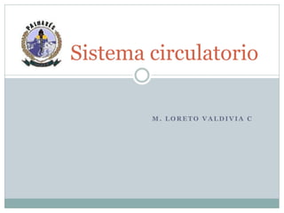 Sistema circulatorio

        M. LORETO VALDIVIA C
 