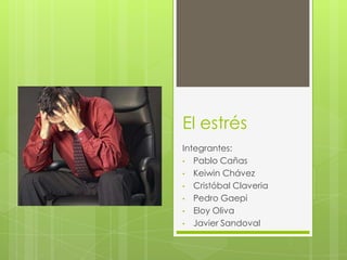 El estrés
Integrantes:
• Pablo Cañas
• Keiwin Chávez
• Cristóbal Claveria
• Pedro Gaepi
• Eloy Oliva
• Javier Sandoval
 
