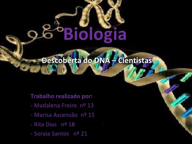 Biologia <ul><li>Descoberta do DNA – Cientistas </li></ul><ul><li>Trabalho realizado por: </li></ul><ul><li>- Madalena Fre...