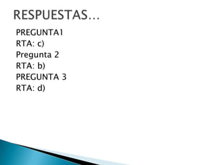 PREGUNTA1
RTA: c)
Pregunta 2
RTA: b)
PREGUNTA 3
RTA: d)
 