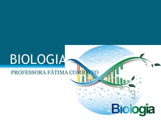 BIOLOGIA
PROFESSORA FÁTIMA COMIOTTO
 
