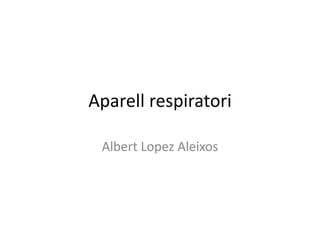 Aparell respiratori
Albert Lopez Aleixos
 