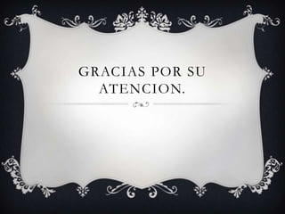GRACIAS POR SU
ATENCION.
 