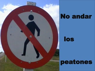 No andar
los
peatones
 