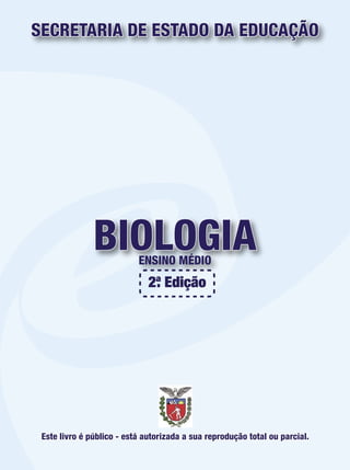 SECRETARIA DE ESTADO DA EDUCAÇÃO 
BIOLOGIA 
ENSINO MÉDIO 
Este livro é público - está autorizada a sua reprodução total ou parcial. 
 