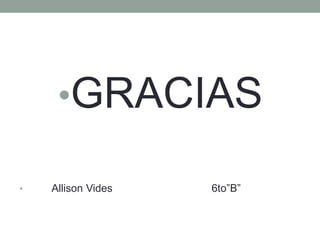 •GRACIAS
• Allison Vides 6to”B”
 