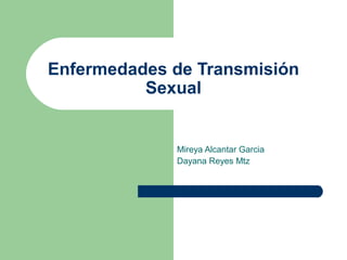 Enfermedades de Transmisión
Sexual
Mireya Alcantar Garcia
Dayana Reyes Mtz
 