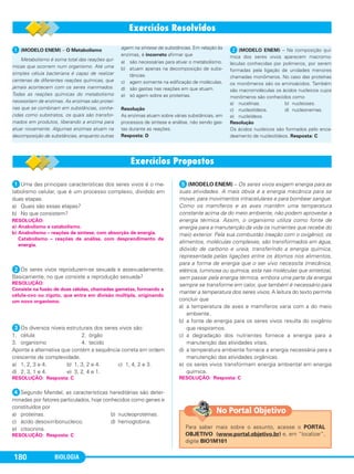 BIOLOGIA180
ᕡUma das principais características dos seres vivos é o me-
tabolismo celular, que é um processo complexo, dividido em
duas etapas.
a) Quais são essas etapas?
b) No que consistem?
ᕢOs seres vivos reproduzem-se sexuada e assexuadamente.
Basicamente, no que consiste a reprodução sexuada?
ᕣOs diversos níveis estruturais dos seres vivos são:
1. célula 2. órgão
3. organismo 4. tecido
Aponte a alternativa que contém a sequência correta em ordem
crescente de complexidade.
a) 1, 2, 3 e 4. b) 1, 3, 2 e 4. c) 1, 4, 2 e 3.
d) 2, 3, 1 e 4. e) 3, 2, 4 e 1.
ᕤSegundo Mendel, as características hereditárias são deter-
minadas por fatores particulados, hoje conhecidos como genes e
constituídos por
a) proteínas. b) nucleoproteínas.
c) ácido desoxirribonucleico. d) hemoglobina.
e) citocinina.
ᕥ(MODELO ENEM) – Os seres vivos exigem energia para as
suas atividades. A mais óbvia é a energia mecânica para se
mover, para movimentos intracelulares e para bombear sangue.
Como os mamíferos e as aves mantêm uma temperatura
constante acima da do meio ambiente, não podem aproveitar a
energia térmica. Assim, o organismo utiliza como fonte de
energia para a manutenção da vida os nutrientes que recebe do
meio exterior. Pela sua combustão (reação com o oxigênio), os
alimentos, moléculas complexas, são transformados em água,
dióxido de carbono e ureia, transferindo a energia química,
representada pelas ligações entre os átomos nos alimentos,
para a forma de energia que o ser vivo necessita (mecânica,
elétrica, luminosa ou química, esta nas moléculas que sintetiza),
sem passar pela energia térmica, embora uma parte da energia
sempre se transforme em calor, que também é necessário para
manter a temperatura dos seres vivos. A leitura do texto permite
concluir que
a) a temperatura de aves e mamíferos varia com a do meio
ambiente.
b) a fonte de energia para os seres vivos resulta do oxigênio
que respiramos.
c) a degradação dos nutrientes fornece a energia para a
manutenção das atividades vitais.
d) a temperatura ambiente fornece a energia necessária para a
manutenção das atividades orgânicas.
e) os seres vivos transformam energia ambiental em energia
química.
RESOLUÇÃO: Resposta: C
RESOLUÇÃO: Resposta: C
RESOLUÇÃO: Resposta: C
RESOLUÇÃO:
Consiste na fusão de duas células, chamadas gametas, formando a
célula-ovo ou zigoto, que entra em divisão múltipla, originando
um novo organismo.
RESOLUÇÃO:
a) Anabolismo e catabolismo.
b) Anabolismo – reações de síntese, com absorção de energia.
Catabolismo – reações de análise, com desprendimento de
energia.
ᕡ (MODELO ENEM) – O Metabolismo
Metabolismo é soma total das reações quí-
micas que ocorrem num organismo. Até uma
simples célula bacteriana é capaz de realizar
centenas de diferentes reações químicas, que
jamais acontecem com os seres inanimados.
Todas as reações químicas do metabolismo
necessitam de enzimas. As enzimas são proteí-
nas que se combinam em substâncias, conhe-
cidas como substratos, os quais são transfor-
mados em produtos, liberando a enzima para
atuar novamente. Algumas enzimas atuam na
decomposição de substâncias, enquanto outras
agem na síntese de substâncias. Em relação às
enzimas, é incorreto afirmar que
a) são necessárias para ativar o metabolismo.
b) atuam apenas na decomposição de subs-
tâncias.
c) agem somente na edificação de moléculas.
d) são gastas nas reações em que atuam.
e) só agem sobre as proteínas.
Resolução
As enzimas atuam sobre várias substâncias, em
processos de síntese e análise, não sendo gas-
tas durante as reações.
Resposta: D
ᕢ (MODELO ENEM) – Na composição quí-
mica dos seres vivos aparecem macromo-
léculas conhecidas por polímeros, por serem
formadas pela ligação de unidades menores
chamadas monômeros. No caso das proteínas
os monômeros são os aminoácidos. Também
são macromoléculas os ácidos nucleicos cujos
monômeros são conhecidos como
a) nucelinas. b) nucleoses.
c) nucleotídeos. d) nucleonemas.
e) nucleídeos.
Resolução
Os ácidos nucleicos são formados pelo enca-
deamento de nucleotídeos. Resposta: C
Para saber mais sobre o assunto, acesse o PORTAL
OBJETIVO (www.portal.objetivo.br) e, em “localizar”,
digite BIO1M101
No Portal Objetivo
C1_1A_Biologia_2013_Keli 10/09/12 12:27 Page 180
 