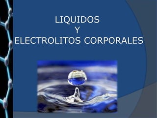 LIQUIDOS
Y
ELECTROLITOS CORPORALES
 