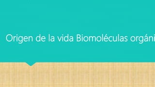 Origen de la vida Biomoléculas orgáni
 
