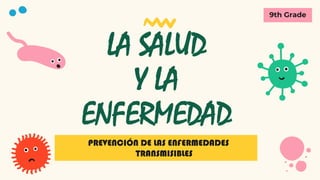 LA SALUD
Y LA
ENFERMEDAD
9th Grade
PREVENCIÓN DE LAS ENFERMEDADES
TRANSMISIBLES
 