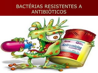 BACTÉRIAS RESISTENTES A
ANTIBIÓTICOS
 