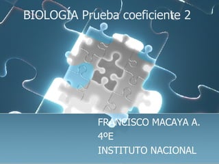 BIOLOGÍA Prueba coeficiente 2 FRANCISCO MACAYA A. 4ºE INSTITUTO NACIONAL 