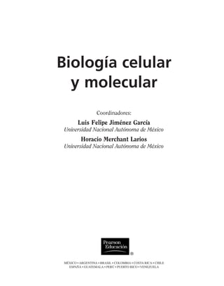 Coordinadores:
Luis Felipe Jiménez García
Universidad Nacional Autónoma de México
Horacio Merchant Larios
Universidad Nacional Autónoma de México
Biología celular
y molecular
 