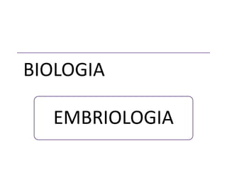 BIOLOGIA
EMBRIOLOGIA
 
