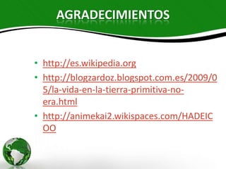 AGRADECIMIENTOS


http://es.wikipedia.org
http://
blogzardoz.blogspot.com.es/2009/05/la-vida-en
http://animekai2.wikispaces.com/HADEICOO
 