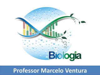 Profº Marcelo Ventura
Biologi
a
Professor Marcelo Ventura
 