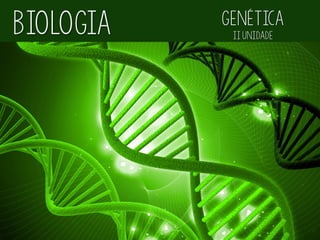 Biologia Genética
IIUNIDADE
 