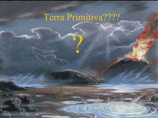 Terra Primitiva????


       ?
 