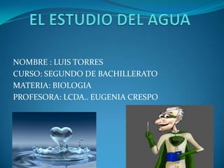 NOMBRE : LUIS TORRES
CURSO: SEGUNDO DE BACHILLERATO
MATERIA: BIOLOGIA
PROFESORA: LCDA.. EUGENIA CRESPO
 