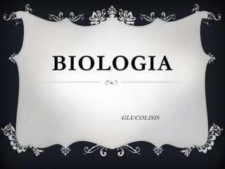 BIOLOGIA

    GLUCOLISIS
 