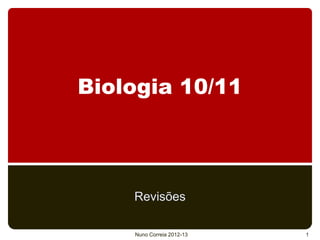 Biologia 10/11
Revisões
Nuno Correia 2012-13 1
 