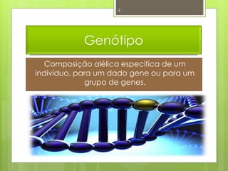 6




           Genótipo
   Composição alélica especifica de um
indivíduo, para um dado gene ou para um
             grupo de genes.




                                  Nuno Correia 2011/12
 