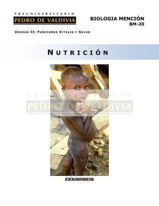 BIOLOGIA MENCIÓN
                                                      BM-20
UNIDAD II: FUNCIONES VITALES   Y   SALUD




               NUTRICIÓN




                       Kwashiorkor
 