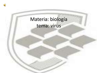 Materia: biología
tema: virus
 